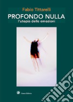 Profondo nulla. L'utopia delle emozioni libro