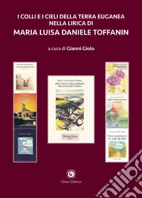 I colli e i cieli della terra euganea nella lirica di Maria Luisa Daniele Toffanin libro