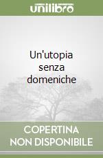 Un'utopia senza domeniche libro