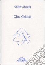 Oltre Chiasso. Collaborazioni ai giornali della Svizzera Italiana 1988-2001 libro