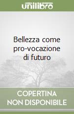 Bellezza come pro-vocazione di futuro