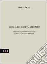 Saggi sulla società abruzzese. Negli anni della ricostruzione e della crescita economica libro