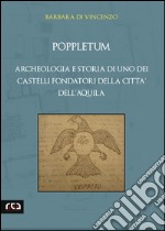 Poppletum. Archeologia e storia di uno dei castelli fondatori della città dell'Aquila