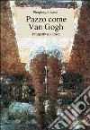 Pazzo come Van Gogh libro