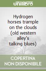 Hydrogen horses trample on the clouds (old western alley's talking blues)