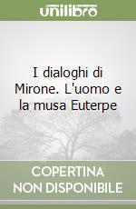 I dialoghi di Mirone. L'uomo e la musa Euterpe libro