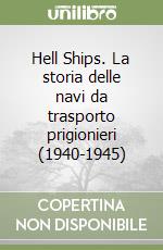 Hell Ships. La storia delle navi da trasporto prigionieri (1940-1945) libro