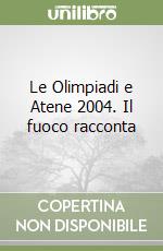 Le Olimpiadi e Atene 2004. Il fuoco racconta