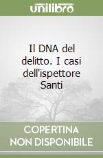 Il DNA del delitto. I casi dell'ispettore Santi libro