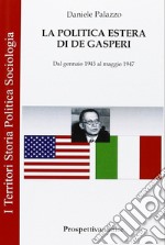 La politica estera di De Gasperi. Dal gennaio 1945 al maggio 1947