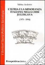 L'Istria e la minoranza italiana nella crisi jugoslava (1974-1994)