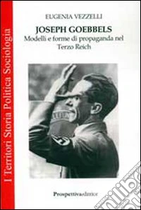 Joseph Goebbels. Modelli e forme di propaganda nel Terzo Reich