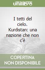 I tetti del cielo. Kurdistan: una nazione che non c'è libro