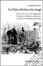 La linea gotica e le stragi. Il fronte di guerra nell'Appennino bolognese, modenese e pistoiese. Cà Berna e Ronchioso due stragi libro