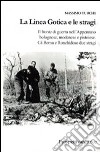 La linea gotica e le stragi. Il fronte di guerra nell'Appennino bolognese, modenese e pistoiese. Cà Berna e Ronchioso due stragi libro