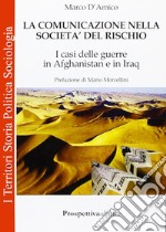 La comunicazione nella società del rischio. I casi delle guerre in Afganistan e in Iraq libro