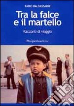 Tra la falce e il martello. Racconti di viaggio libro