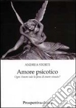 Amore psicotico. Ogni amore vale la pena di essere vissuto? libro