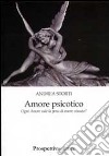 Amore psicotico. Ogni amore vale la pena di essere vissuto? libro