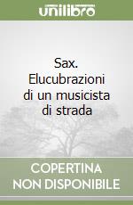 Sax. Elucubrazioni di un musicista di strada