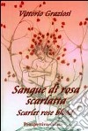 Sangue di rosa scarlatta-Scarlet rose blood. Ediz. bilingue libro di Graziosi Vittorio