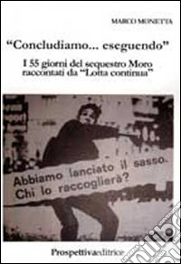 «Concludiamo... eseguendo». I 55 giorni del sequestro Moro raccontati da «Lotta Continua» libro