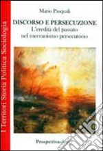 Discorso e persecuzione. L'eredità del passato nel meccanismo persecutorio libro