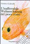 L'inafferabile Weltanschauung del pesce rosso libro di Gabrielli Fabrizio