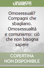 Omosessuali? Compagni che sbagliano. Omosessualità e comunismo: ciò che non bisogna sapere libro