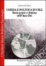 Chiesa e politica in Cile. Storia, potere e dottrina dell'Opus Dei libro