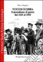 Voci di guerra. Il giornalismo di guerra dal 1856 al 1900 libro