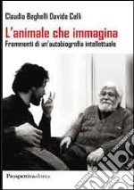 L'animale che immagina. Frammenti di un'autobiografia intellettuale libro