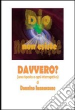 Dio non esiste. Davvero?! libro