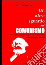 Un altro sguardo sul comunismo. Teoria e prassi nella genealogia di un fenomeno politico. Con un'appendice sull'oggi