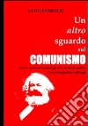 Un altro sguardo sul comunismo. Teoria e prassi nella genealogia di un fenomeno politico. Con un'appendice sull'oggi libro
