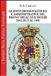 Le istituzioni politiche ed amministrative nel Regno delle due Sicilie dal 1815 al 1860 libro di Spagnuolo Paolo