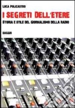 I segreti dell'etere. Storia e stile del giornalismo della radio libro