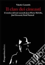 Il clan dei cineasti. L'estetica del noir secondo Jean-Pierre Melville, Josè Giovanni, Henri Verneuil libro