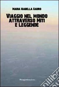 Viaggio nel mondo attraverso miti e leggende libro