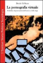 La pornografia virtuale. Pedofilia: degenerazioni dell'uomo e delle leggi libro