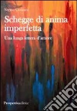 Schegge di anima imperfetta. Una lunga lettera d'amore libro