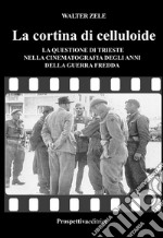 La cortina di celluloide. La questione di Trieste nella cinematografia degli anni della guerra fredda