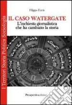 Il caso Watergate. L'inchiesta giornalistica che ha cambiato la storia libro