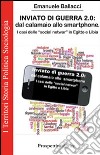 Inviato di guerra 2.0. Dal calamaio allo smartphone. I casi delle «social netwar» in Egitto e Libia libro