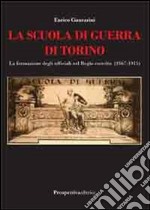 La scuola di guerra di Torino. La formazione degli ufficiali nel Regio Esercito (1867-1915) libro