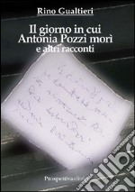 Il giorno in cui Antonia Pozzi morì e altri racconti libro