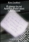 Il giorno in cui Antonia Pozzi morì e altri racconti libro