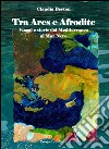 Tra Ares e Afrodite. Viaggia e storie dal Mediterraneo al mar Nero. Con DVD libro