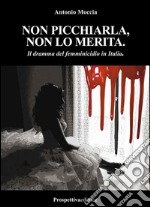 Non picchiarla, non lo merita. Il dramma del femminicidio in Italia libro