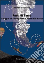 Fatti di terra. Viaggio in Patagonia e Terra del fuoco libro